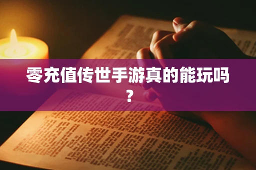 零充值传世手游真的能玩吗？