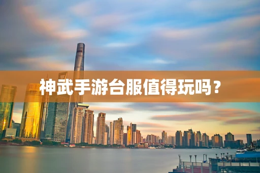 神武手游台服值得玩吗？