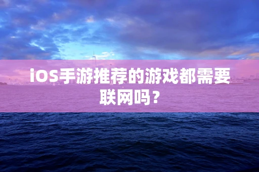 iOS手游推荐的游戏都需要联网吗？