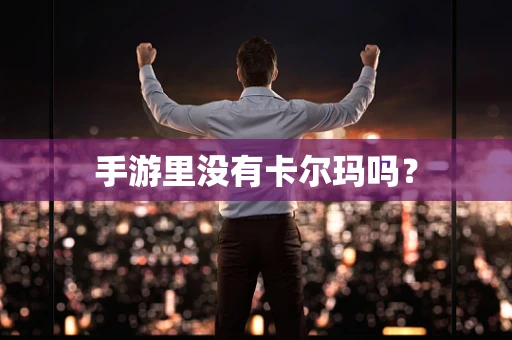 手游里没有卡尔玛吗？