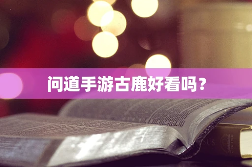 问道手游古鹿好看吗？