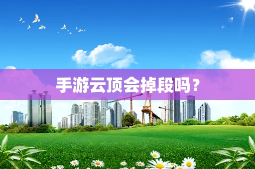 手游云顶会掉段吗？