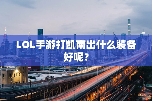 LOL手游打凯南出什么装备好呢？