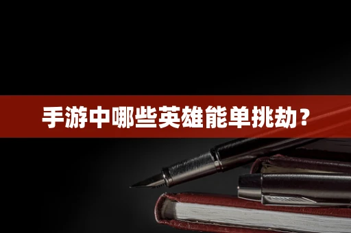 手游中哪些英雄能单挑劫？