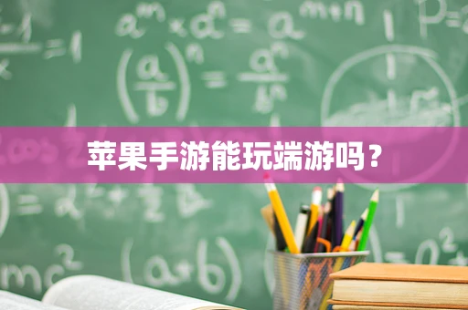 苹果手游能玩端游吗？