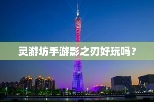 灵游坊手游影之刃好玩吗？