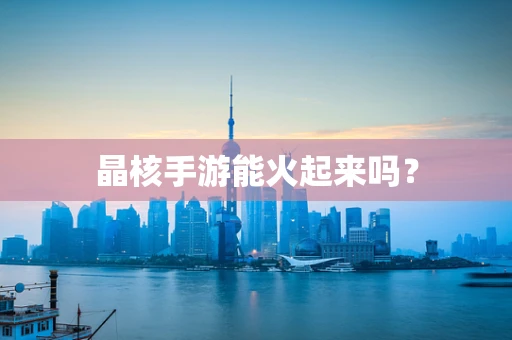 晶核手游能火起来吗？