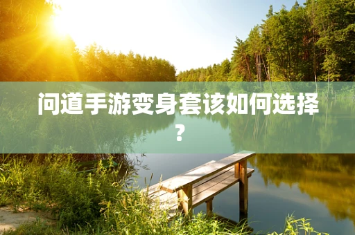 问道手游变身套该如何选择？