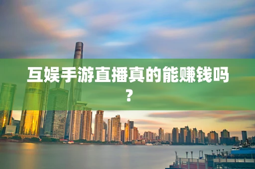互娱手游直播真的能赚钱吗？