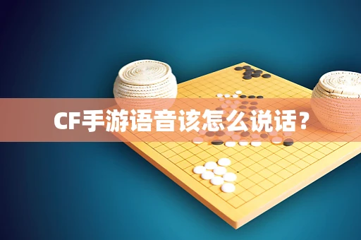 CF手游语音该怎么说话？