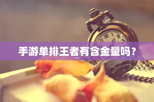 手游单排王者有含金量吗？