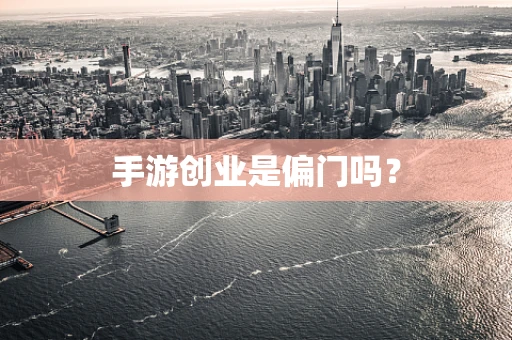 手游创业是偏门吗？