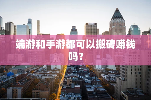 端游和手游都可以搬砖赚钱吗？