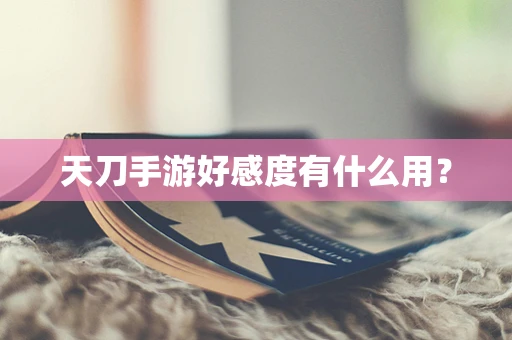天刀手游好感度有什么用？