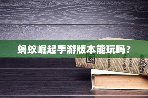 蚂蚁崛起手游版本能玩吗？