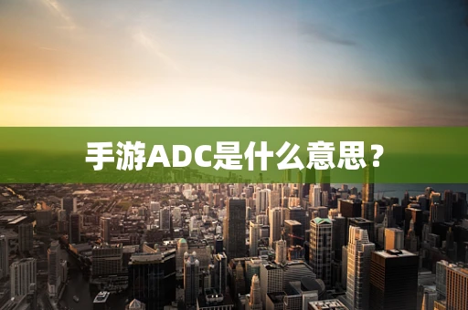 手游ADC是什么意思？