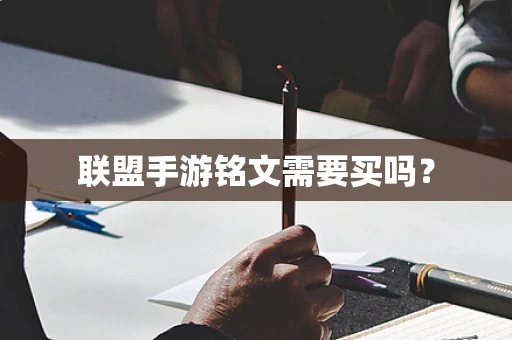 联盟手游铭文需要买吗？