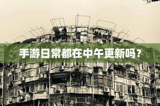 手游日常都在中午更新吗？