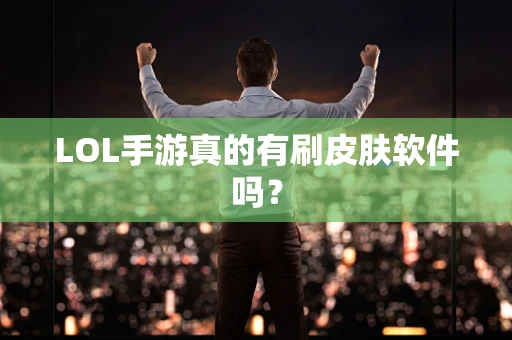 LOL手游真的有刷皮肤软件吗？