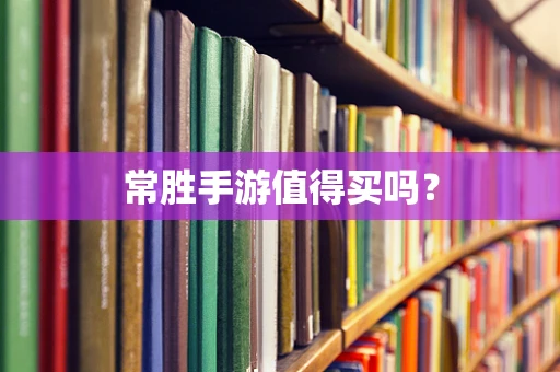 常胜手游值得买吗？