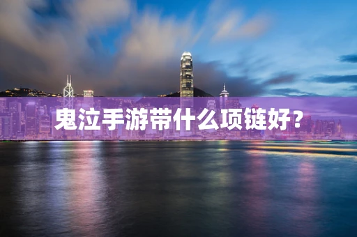 鬼泣手游带什么项链好？