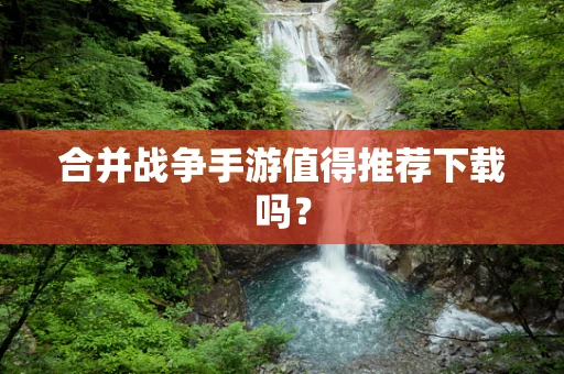 合并战争手游值得推荐下载吗？