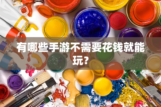 有哪些手游不需要花钱就能玩？