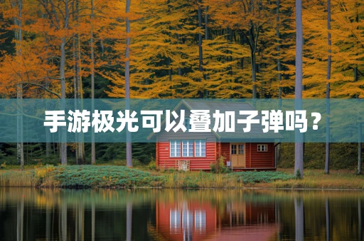 手游极光可以叠加子弹吗？