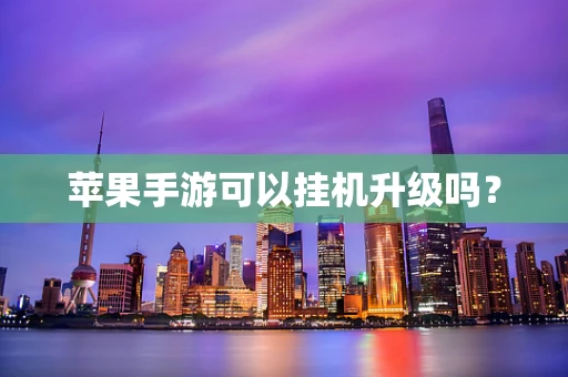 苹果手游可以挂机升级吗？