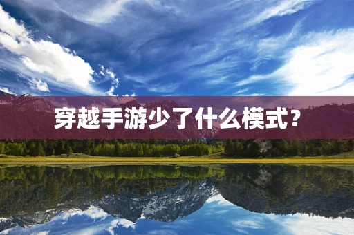 穿越手游少了什么模式？