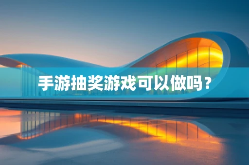 手游抽奖游戏可以做吗？