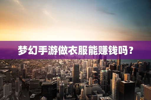 梦幻手游做衣服能赚钱吗？