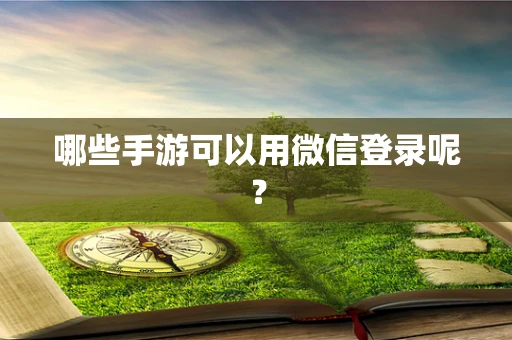 哪些手游可以用微信登录呢？