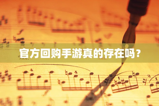 官方回购手游真的存在吗？