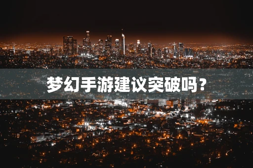 梦幻手游建议突破吗？
