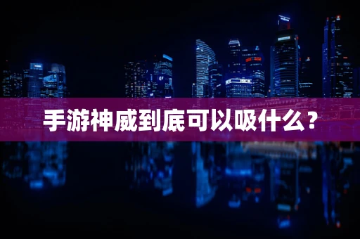 手游神威到底可以吸什么？