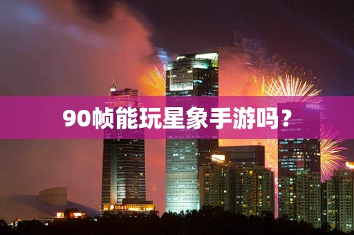 90帧能玩星象手游吗？