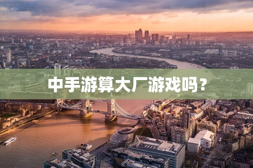 中手游算大厂游戏吗？