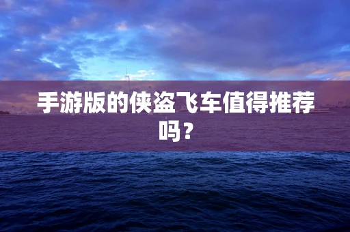 手游版的侠盗飞车值得推荐吗？
