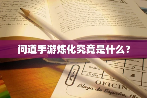 问道手游炼化究竟是什么？