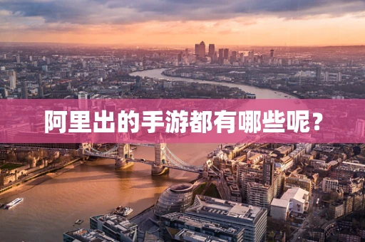 阿里出的手游都有哪些呢？